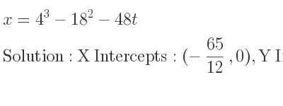 The x=4^3-18^2-48t is X Intercepts: (-65/12 ,0),Y Intercepts: (0,-260)